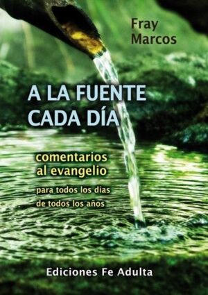 A la fuente cada día. Comentarios al evangelio para todos los días de todos los años