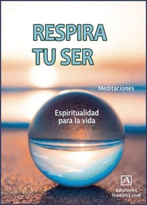 Respira tu ser. Espiritualidad para la vida. Meditaciones