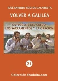 Volver a Galilea. Catequesis del credo, los sacramentos y la oración